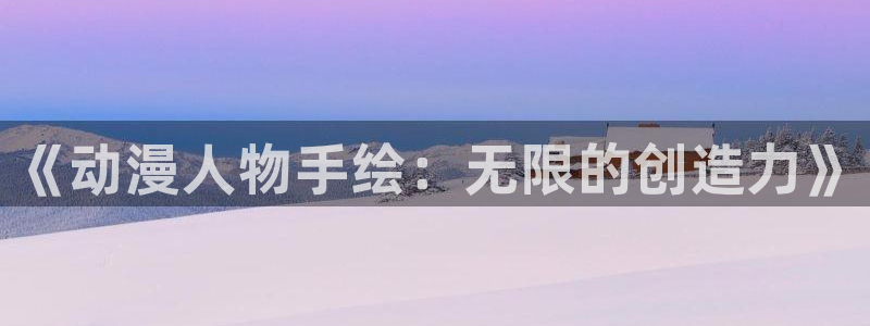 纤细的爱风车动漫：《动漫人物手绘：无限的创造力》